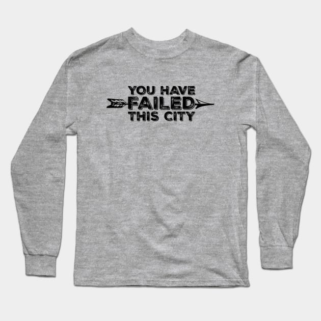 You Have Failed This City Long Sleeve T-Shirt by FangirlFuel